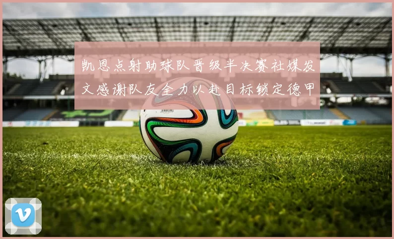 凯恩点射助球队晋级半决赛社媒发文感谢队友全力以赴目标锁定德甲赛季
