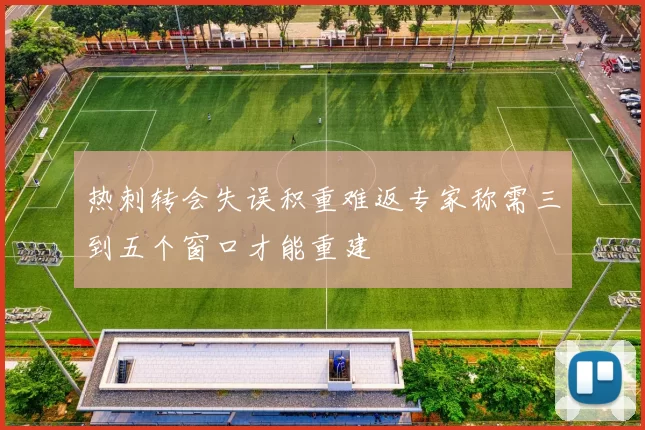热刺转会失误积重难返专家称需三到五个窗口才能重建